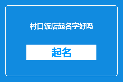 村口饭店起名字好吗(村口饭店是否值得起个好名字？)