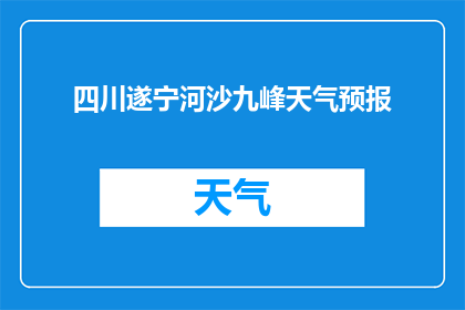 四川遂宁河沙九峰天气预报(四川遂宁河沙九峰的天气状况如何？)