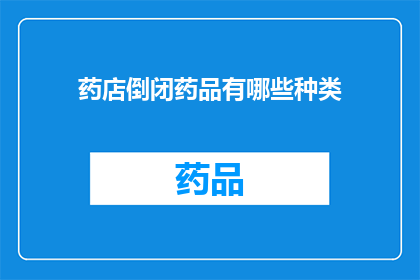 药店倒闭药品有哪些种类(药店倒闭后，哪些种类的药品可能面临消失？)