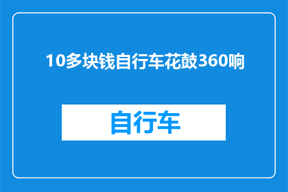 10多块钱自行车花鼓360响(自行车花鼓360响，仅需10多元，是否值得购买？)
