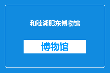 和睦湖肥东博物馆(和睦湖肥东博物馆：一个值得探索的历史与文化宝藏吗？)