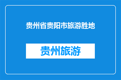 贵州省贵阳市旅游胜地(贵州省贵阳市的旅游胜地有哪些值得一游？)