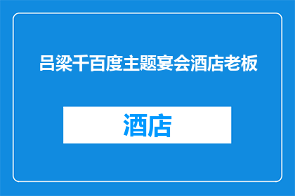 吕梁千百度主题宴会酒店老板(吕梁千百度主题宴会酒店老板，您是否了解这家酒店的独家特色？)