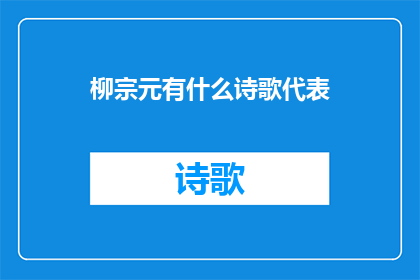 柳宗元有什么诗歌代表(柳宗元：他有哪些杰出的诗歌作品？)