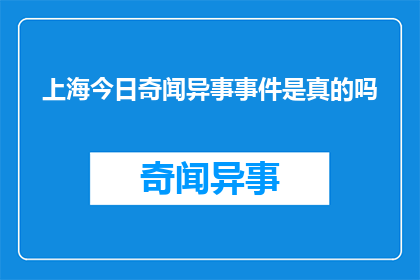 上海今日奇闻异事事件是真的吗(上海今日奇闻异事事件的真实性究竟如何？)