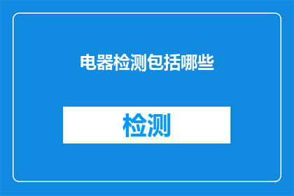 电器检测包括哪些(您是否了解电器检测的全面内容？)