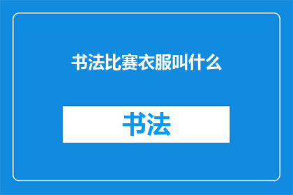 书法比赛衣服叫什么(书法比赛参赛者应选择何种着装？)