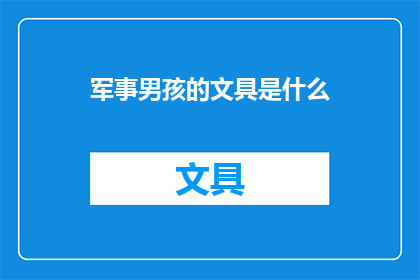 军事男孩的文具是什么(军事男孩的文具是什么？)