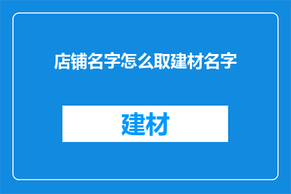 店铺名字怎么取建材名字(如何为建材店铺命名？)