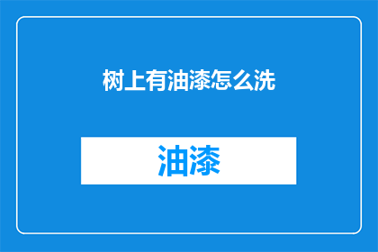 树上有油漆怎么洗(如何彻底清除树上的油漆污渍？)