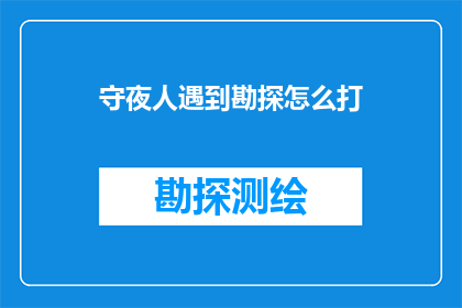守夜人遇到勘探怎么打(在夜幕下，守夜人如何应对勘探的挑战？)