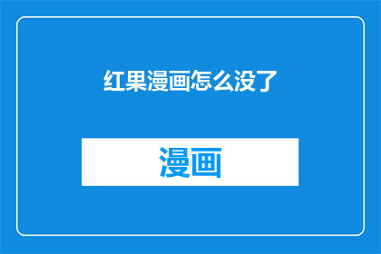 红果漫画怎么没了(红果漫画为何消失？)