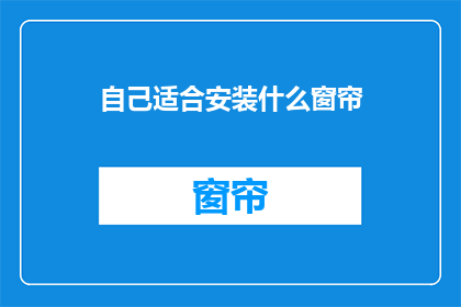 自己适合安装什么窗帘(您应该选择哪种窗帘来装饰您的家？)