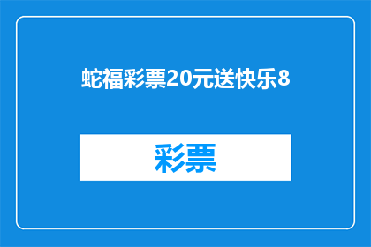 蛇福彩票20元送快乐8(蛇福彩票20元送快乐8是否真的能为参与者带来好运？)