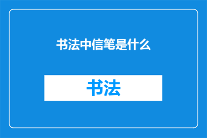 书法中信笔是什么(书法中信笔是什么？)