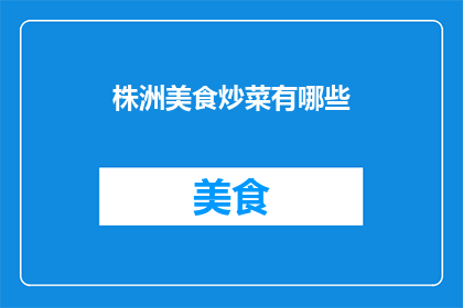 株洲美食炒菜有哪些(株洲美食炒菜有哪些？)