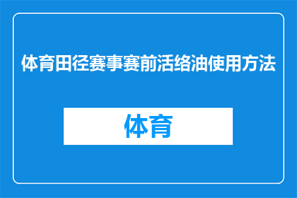 体育田径赛事赛前活络油使用方法(赛前活络油的正确使用方法是什么？)