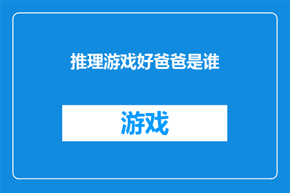 推理游戏好爸爸是谁(谁是推理游戏中的完美爸爸？)