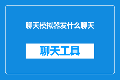 聊天模拟器发什么聊天(聊天模拟器：你该如何选择合适的聊天话题？)