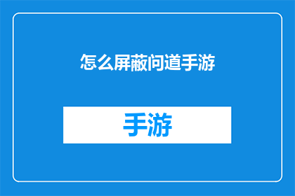 怎么屏蔽问道手游(如何有效屏蔽问道手游的干扰？)