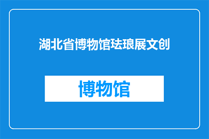 湖北省博物馆珐琅展文创(湖北省博物馆的珐琅艺术展，其文创产品的魅力究竟如何？)