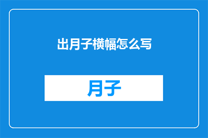 出月子横幅怎么写(如何巧妙撰写出月子横幅以吸引目光？)