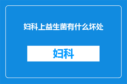 妇科上益生菌有什么坏处(妇科上使用益生菌的潜在风险是什么？)