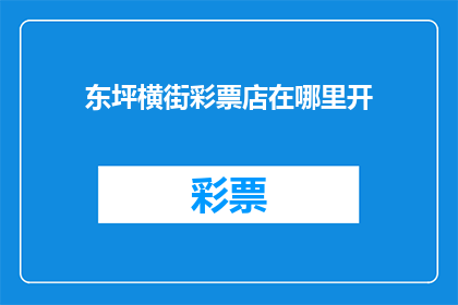 东坪横街彩票店在哪里开(东坪横街彩票店的确切位置在哪里？)