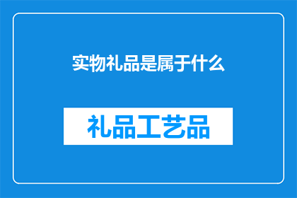 实物礼品是属于什么(实物礼品属于什么类别？)