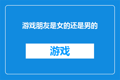 游戏朋友是女的还是男的(游戏世界中的伙伴：是女性还是男性？)