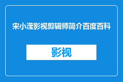 宋小滢影视剪辑师简介百度百科(影视剪辑师宋小滢：百度百科中的职业简介是否全面？)