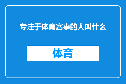 专注于体育赛事的人叫什么(体育迷们，你们知道那些专注于追踪和分析体育赛事的人通常被称为什么吗？)