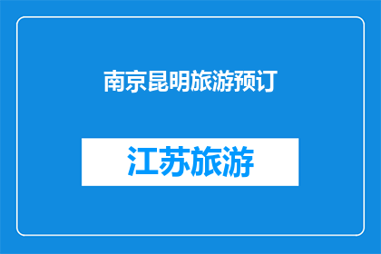 南京昆明旅游预订(南京和昆明的旅游预订，您是否已经做好了计划？)