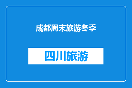 成都周末旅游冬季(成都周末旅游冬季：您是否已经计划好这个冬季的旅行目的地？)