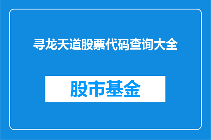 寻龙天道股票代码查询大全(如何查询寻龙天道股票代码？)