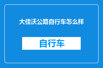 大佳沃公路自行车怎么样(大佳沃公路自行车的性能如何？是否值得购买？)