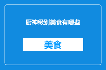 厨神级别美食有哪些(厨神级别美食有哪些？探寻顶级厨师的烹饪艺术)
