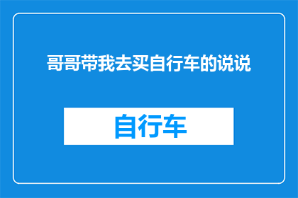 哥哥带我去买自行车的说说(哥哥带我去购买自行车，这会是一次难忘的经历吗？)