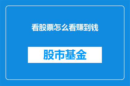 看股票怎么看赚到钱(如何洞察股市波动，实现财富增长？)