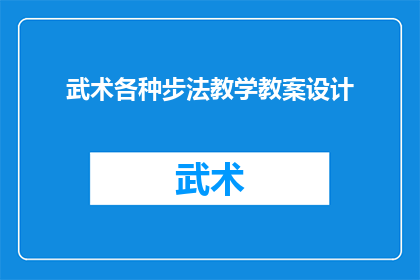 武术各种步法教学教案设计(如何设计一个全面且高效的武术步法教学教案？)