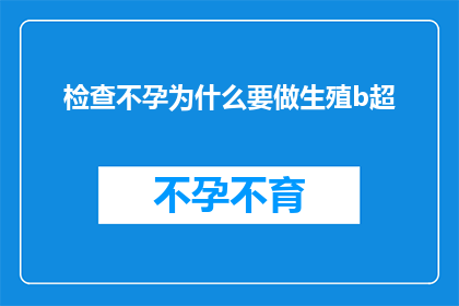 检查不孕为什么要做生殖b超(为什么在检查不孕时需要进行生殖B超？)