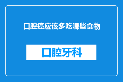 口腔癌应该多吃哪些食物(口腔癌患者应如何通过饮食来辅助治疗？)