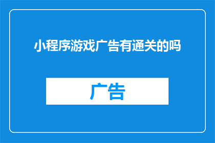 小程序游戏广告有通关的吗(是否有小程序游戏广告能助你一臂之力，轻松通关？)