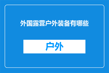 外国露营户外装备有哪些(探索户外露营：必备的外国露营装备有哪些？)