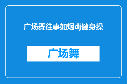 广场舞往事如烟dj健身操(广场舞往事如烟dj健身操：那些年我们一起跳过的舞蹈，如今还能否找回那份激情？)