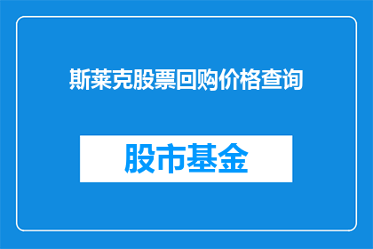 斯莱克股票回购价格查询(如何查询斯莱克股票的回购价格？)