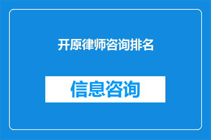 开原律师咨询排名(开原地区律师咨询服务排名，您知道哪些律师是首选吗？)