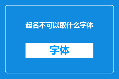 起名不可以取什么字体(起名时，我们应避免使用哪些字体？)