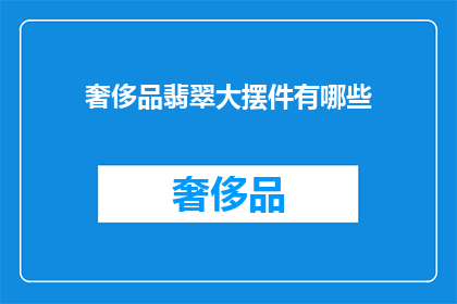 奢侈品翡翠大摆件有哪些(哪些奢侈品翡翠大摆件值得收藏？)