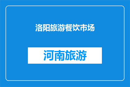 洛阳旅游餐饮市场(洛阳旅游餐饮市场现状如何？)